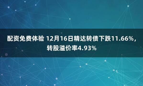 配资免费体验 12月16日精达转债下跌11.66%，转股溢价率4.93%